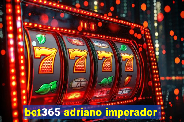 bet365 adriano imperador